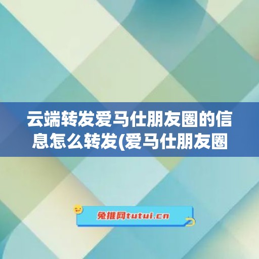 云端转发爱马仕朋友圈的信息怎么转发(爱马仕朋友圈广告 经典评论)