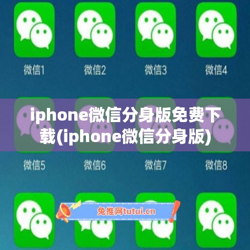 iphone微信分身版免费下载(iphone微信分身版)