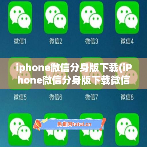 iphone微信分身版下载(iPhone微信分身版下载微信2)