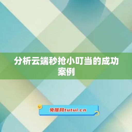 分析云端秒抢小叮当的成功案例