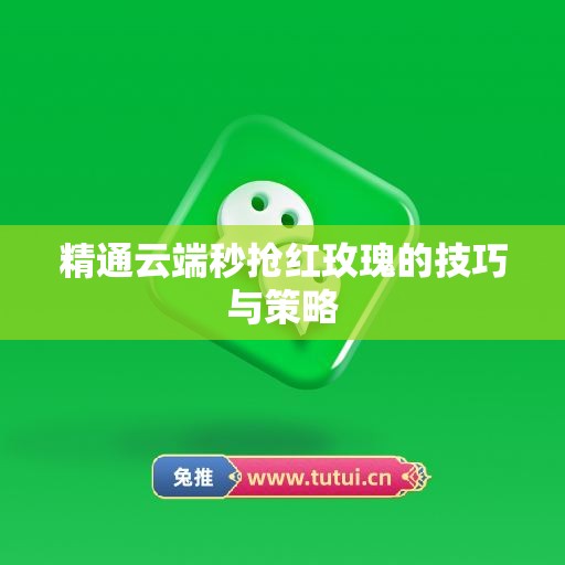 精通云端秒抢红玫瑰的技巧与策略