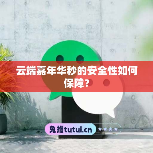 云端嘉年华秒的安全性如何保障？