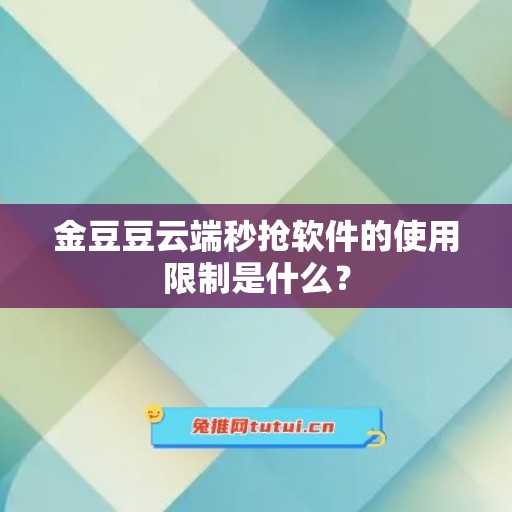 金豆豆云端秒抢软件的使用限制是什么？