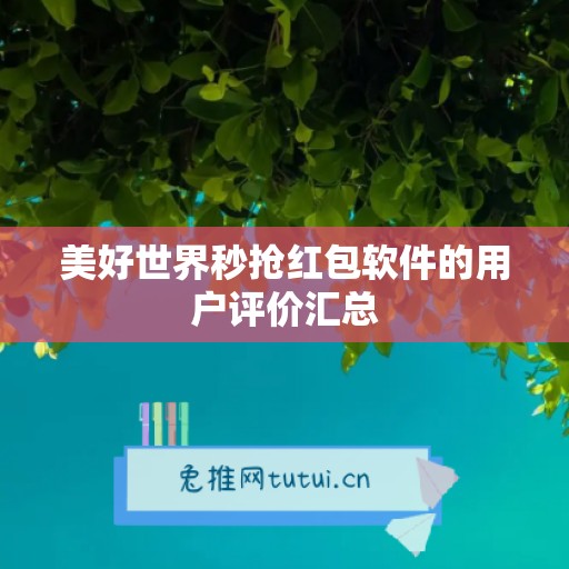 美好世界秒抢红包软件的用户评价汇总