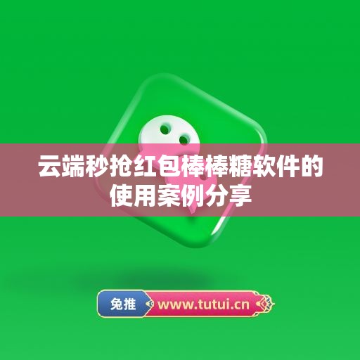 云端秒抢红包棒棒糖软件的使用案例分享