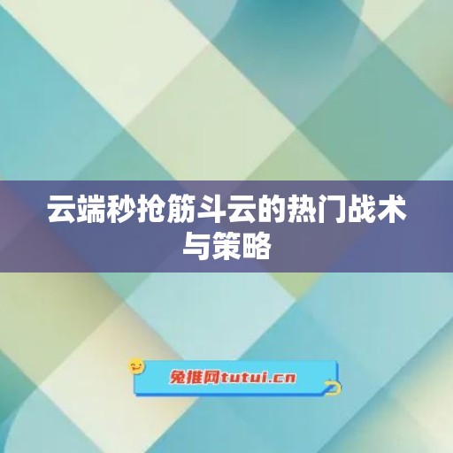 云端秒抢筋斗云的热门战术与策略