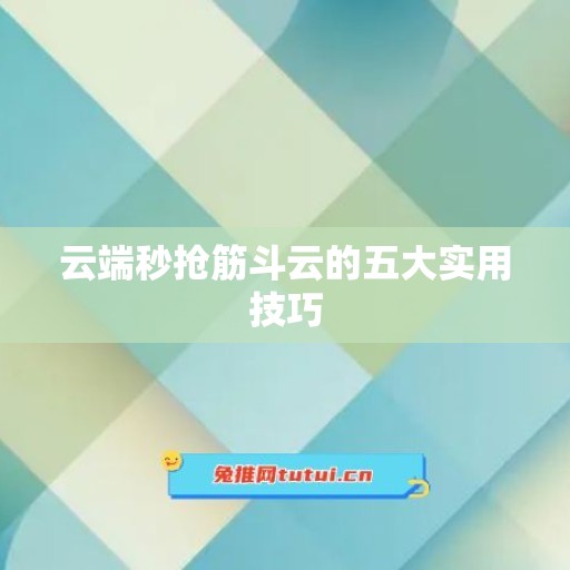 云端秒抢筋斗云的五大实用技巧