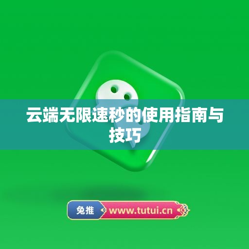 云端无限速秒的使用指南与技巧