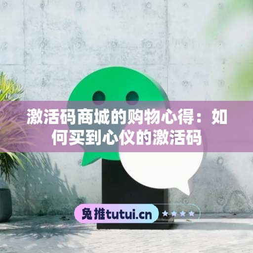 激活码商城的购物心得：如何买到心仪的激活码