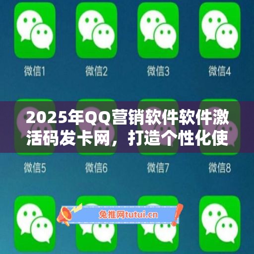 2025年QQ营销软件软件激活码发卡网，打造个性化使用体验！