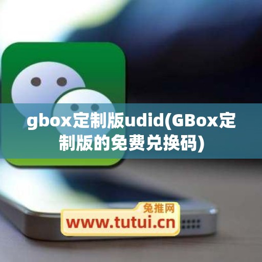 gbox定制版udid(GBox定制版的免费兑换码)