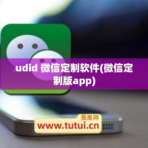 udid 微信定制软件(微信定制版app)