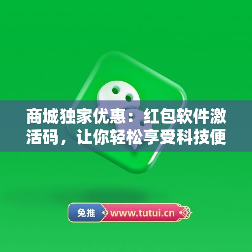 商城独家优惠：红包软件激活码，让你轻松享受科技便利