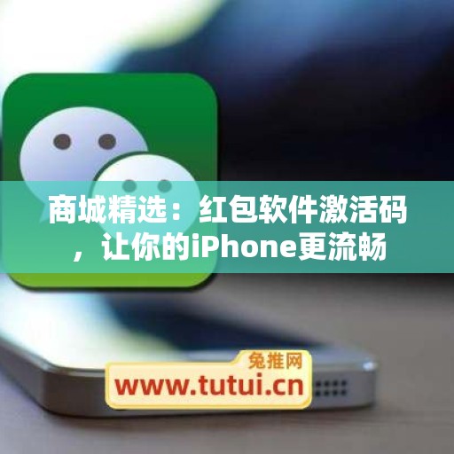 商城精选：红包软件激活码，让你的iPhone更流畅