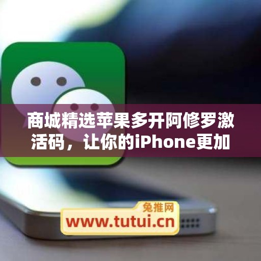 商城精选苹果多开阿修罗激活码，让你的iPhone更加与众不同