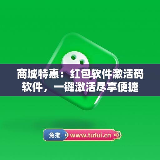 商城特惠：红包软件激活码软件，一键激活尽享便捷