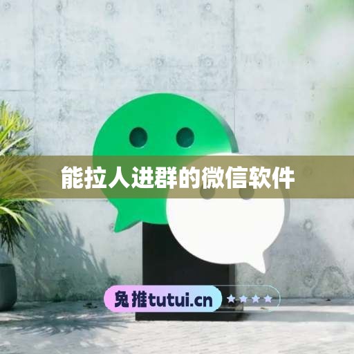 能拉人进群的微信软件