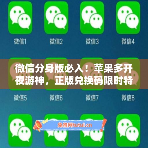 微信分身版必入！苹果多开夜游神，正版兑换码限时特惠