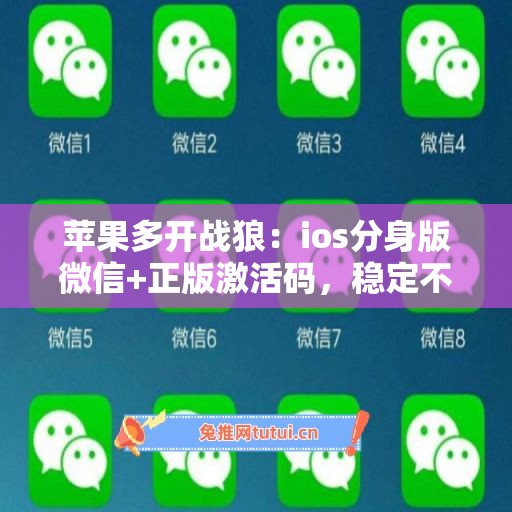 苹果多开战狼：ios分身版微信+正版激活码，稳定不封号