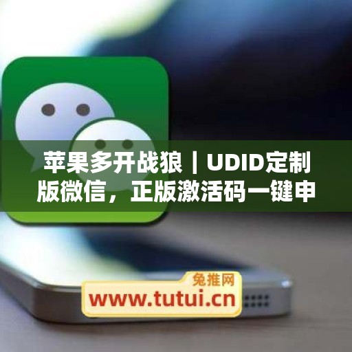 苹果多开战狼｜UDID定制版微信，正版激活码一键申领