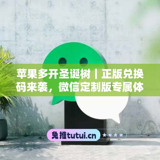 苹果多开圣诞树｜正版兑换码来袭，微信定制版专属体验