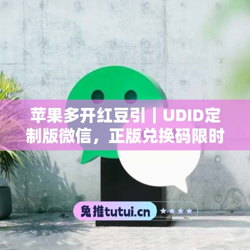 苹果多开红豆引|UDID定制版微信,正版兑换码限时申领 苹果多开红豆引|UDID定制版微信,正版兑换码限时申领