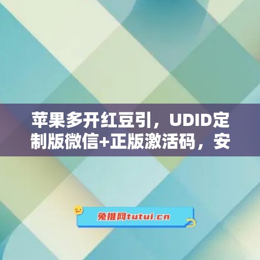 苹果多开红豆引，UDID定制版微信+正版激活码，安全有保障