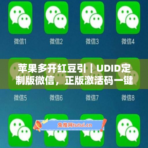 苹果多开红豆引|UDID定制版微信,正版激活码一键申领 苹果多开红豆引|UDID定制版微信,正版激活码一键申领