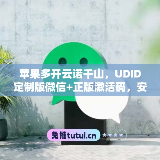 苹果多开云诺千山，UDID定制版微信+正版激活码，安全有保障