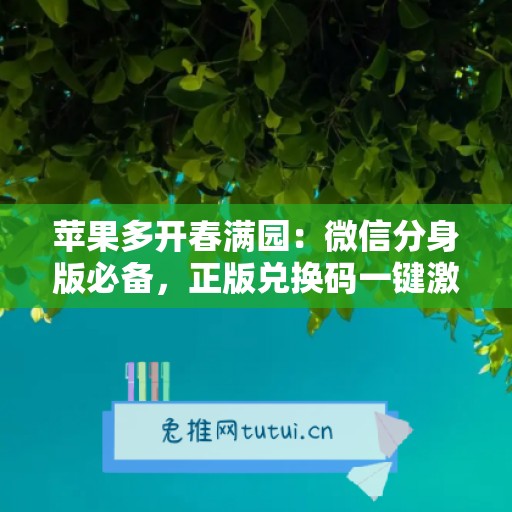 苹果多开春满园：微信分身版必备，正版兑换码一键激活