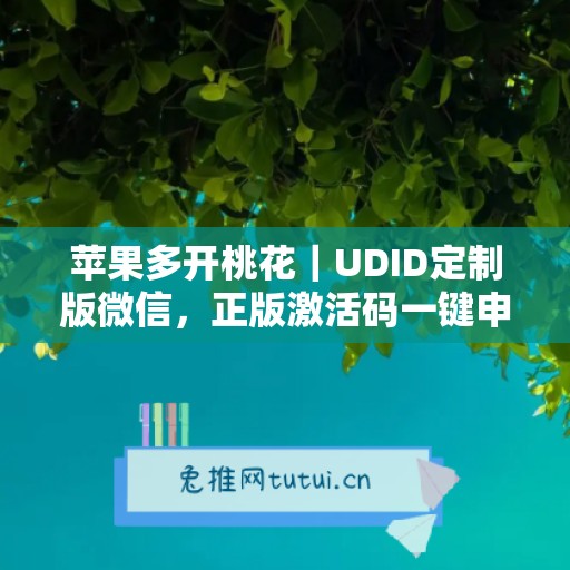 苹果多开桃花|UDID定制版微信,正版激活码一键申领 苹果多开桃花|UDID定制版微信,正版激活码一键申领