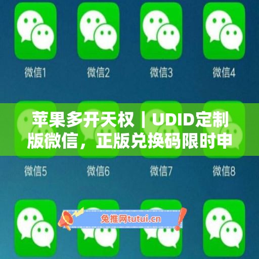 苹果多开天权｜UDID定制版微信，正版兑换码限时申领