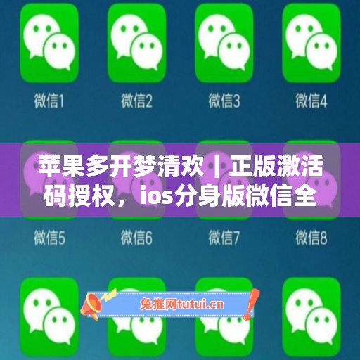 苹果多开梦清欢｜正版激活码授权，ios分身版微信全天可用