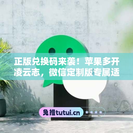 正版兑换码来袭！苹果多开凌云志，微信定制版专属适配