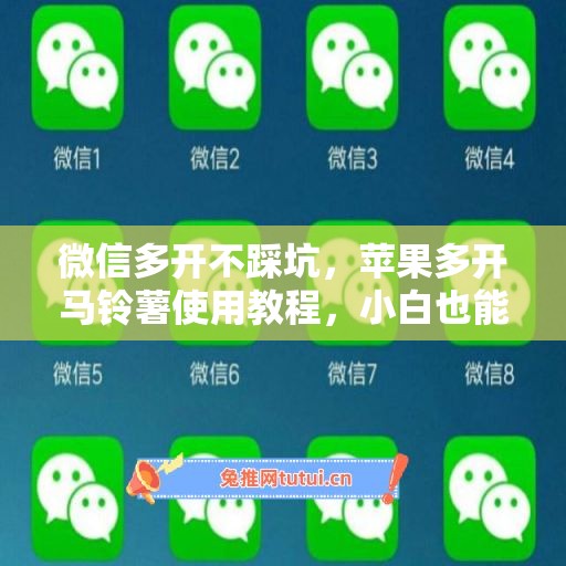 微信多开不踩坑，苹果多开马铃薯使用教程，小白也能上手