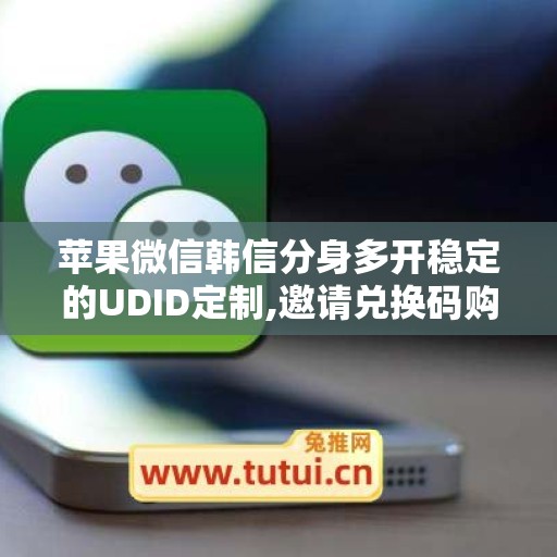详细阅读:苹果微信韩信分身多开稳定的UDID定制,邀请兑换码购买 苹果微信韩信分身多开稳定的UDID定制,邀请兑换码购买
