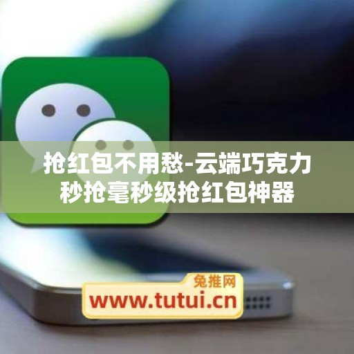 抢红包不用愁-云端巧克力秒抢毫秒级抢红包神器 抢红包不用愁-云端巧克力秒抢毫秒级抢红包神器