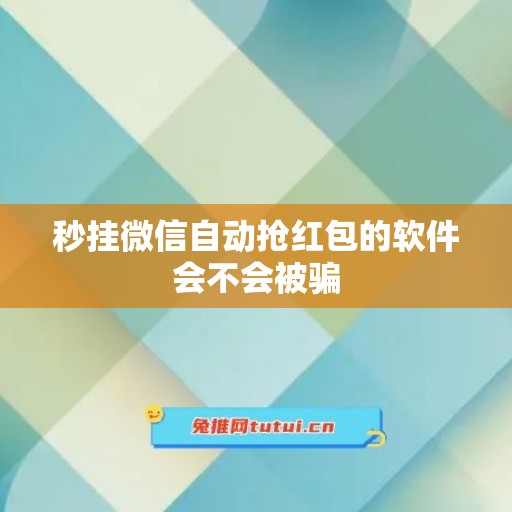 秒挂微信自动抢红包的软件会不会被骗