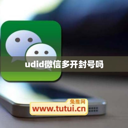 udid微信多开封号吗