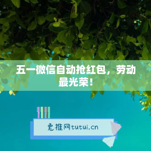 五一微信自动抢红包，劳动最光荣！