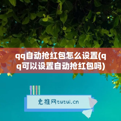 qq自动抢红包怎么设置(qq可以设置自动抢红包吗)