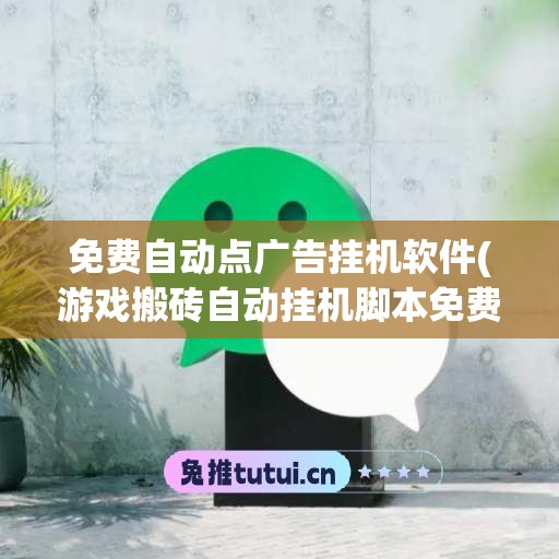 免费自动点广告挂机软件(游戏搬砖自动挂机脚本免费)