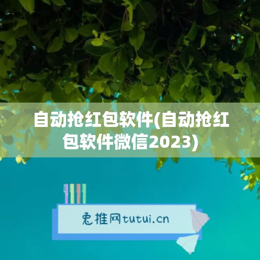 自动抢红包软件(自动抢红包软件微信2023)