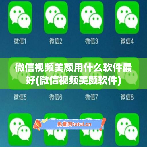 微信视频美颜用什么软件最好(微信视频美颜软件)