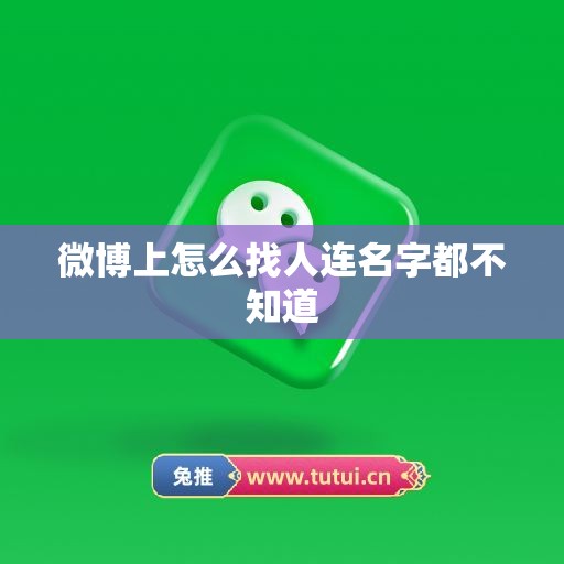 微博上怎么找人连名字都不知道