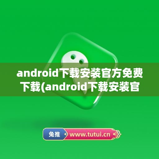 android下载安装官方免费下载(android下载安装官方免费下载手表)