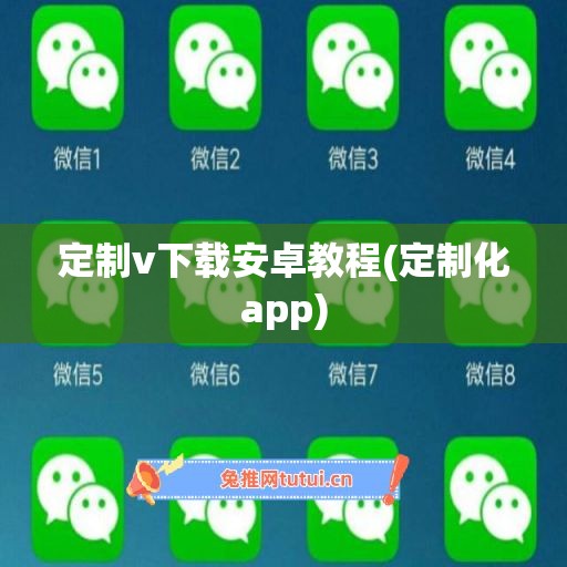 定制v下载安卓教程(定制化app)