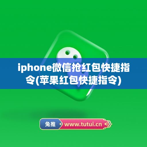 iphone微信抢红包快捷指令(苹果红包快捷指令)