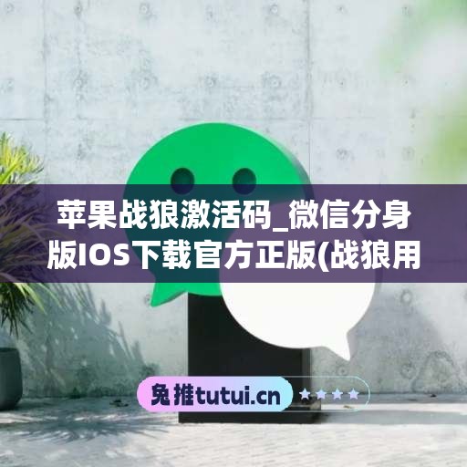 苹果战狼激活码_微信分身版IOS下载官方正版(战狼用苹果)