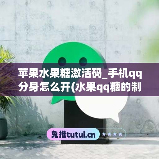 苹果水果糖激活码_手机qq分身怎么开(水果qq糖的制作方法实验)